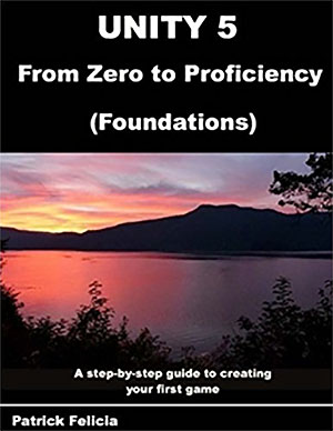 Unity 5 from Zero to Proficiency, by P Patrick Felicia